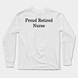 Proud Retired Nurse Long Sleeve T-Shirt